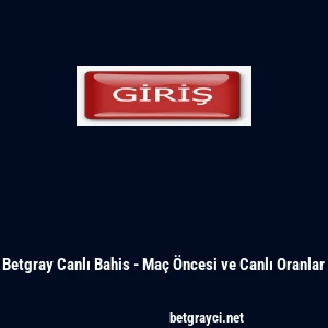 Betgray Canlı Bahis - Ma&ccedil; &Ouml;ncesi ve Canlı Oranlar