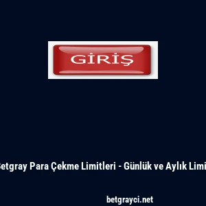 Betgray Para &Ccedil;ekme Limitleri - G&uuml;nl&uuml;k ve Aylık Limit