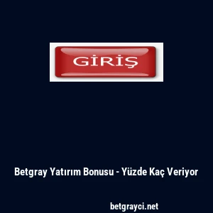 Betgray Yatırım Bonusu - Y&uuml;zde Ka&ccedil; Veriyor